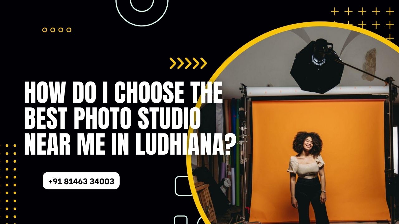 How Do I Choose the Best Photo Studio Near Me in Ludhiana?