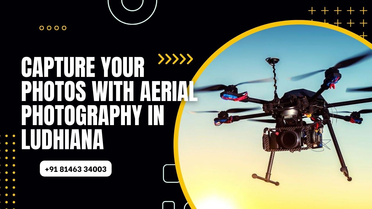 Capture Your Photos with Aerial Photography in Ludhiana